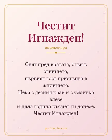 Картичка за Игнажден: Сняг пред вратата, огън в огнището, първият гост пристъпва в жилището. Нека с десния крак и с усмивка влезе и цяла година късмет ти донесе. Честит Игнажден!